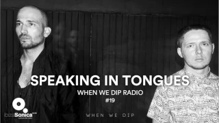 Speaking In Tongues - When We Dip Radio #19 [14.7.17]