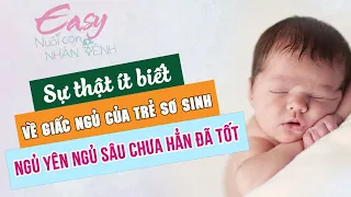 Sự thật về GIẤC NGỦ của trẻ sơ sinh: NGỦ SÂU, NGỦ YÊN chưa hẳn đã tốt | Easy nuôi con Nhàn Tênh