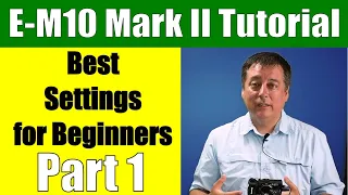 Olympus OM-D E-M10 Mark II: Best Settings for Beginners Part 1