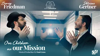 Benny Friedman & Shloime Gertner - Our Children are our Mission | Torah Umesorah