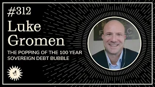 #312: The popping of the 100 year sovereign debt bubble with Luke Gromen