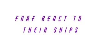 Fnaf Reacts To Their Ships | Fnaf AU | (Entertainment only)