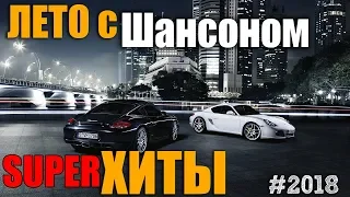 Жаркое Лето с Шансоном 2018. Супер хиты блатных и лирических песен.