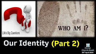 Life's Big Questions - No. 3: "Who Am I?" (Part 2) - 28th April 2024