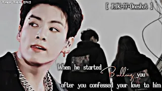 *When he started bulling you after you confessed your love to him*__J.JK.ff [Oneshot]