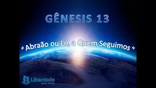 Gênesis 13 “Abraão ou Ló, a Quem Seguimos"