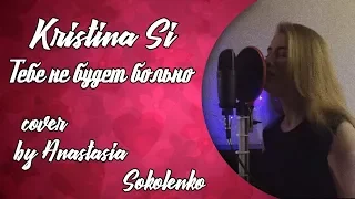 Kristina Si - Тебе не будет больно (cover by Anastasia Sokolenko/ Анастасия Соколенко)