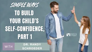 Simple Ways to Build Your Child's Self-Confidence, Part 1