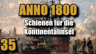 Anno 1800 | Folge 35 | Schienen für die Kontinentalinsel! Lets Play | Deutsch | Gameplay | Tutorial