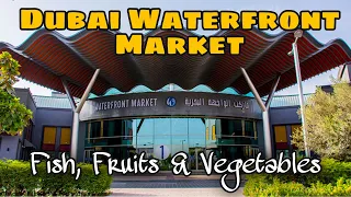 Dubai Waterfront Market | Fish, Fruits & Vegetables market