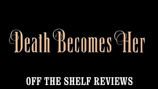 Death Becomes Her Review - Off The Shelf Reviews