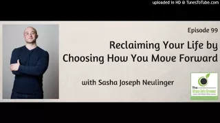 TGGG099: Reclaiming Your Life by Choosing How You Move Forward with Sasha Joseph Neulinger