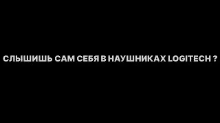 СЛЫШИШЬ СЕБЯ В НАУШНИКАХ LOGITECH ? РЕШЕНИЕ В ВИДЕО