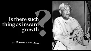 Is there such thing as inward growth | Krishnamurti
