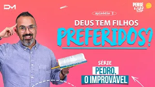 DEUS TEM FILHOS PREFERIDOS? | SÉRIE: PEDRO, O IMPROVÁVEL | PENSE E ORE