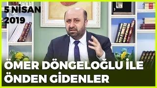 Ömer Döngeloğlu ile Önden Gidenler - 5 Nisan 2019