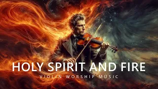 FIRE OF THE HOLY GHOST - Prophetic instrumental warfare | Intense violin instrumental worship