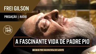 A fascinante vida de Padre Pio | Pregação - Frei Gilson