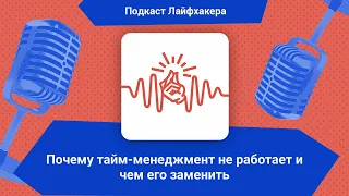 Почему тайм-менеджмент не работает и чем его заменить | Подкаст Лайфхакера