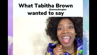 TRANSLATION OF WHAT TABITHA BROWN SAID TO WENDY