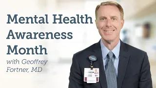 Mental Health Awareness Month with Geoffrey Fortner, MD