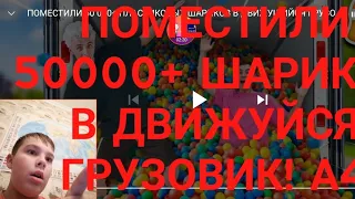 ПОМЕСТИЛИ 50000+ ШАРИКОВ В ДВИЖУЙСЯ ГРУЗОВИК! А4