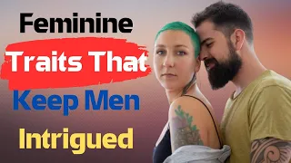 13 Feminine Traits That Keep Men Intrigued | Relationship Advice for women