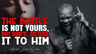 THE BATTLE IS NOT YOURS, BUT GOD'S SO GIVE IT TO HIM NOW - APOSTLE JOSHUA SELMAN