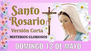 Santo Rosario Corto de hoy DOMINGO 12 DE MAYO DEL 2024 👏  Misterios Gloriosos 👏