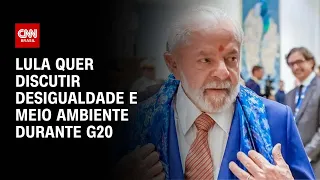 Lula quer discutir desigualdade e meio ambiente durante G20 | AGORA CNN