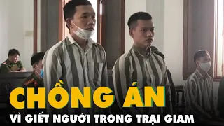 2 phạm nhân bị chồng án vì phạm tội giết người trong trại giam