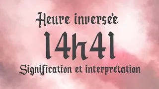 💮 HEURE INVERSÉE 14h41 - Signification et Interprétation angélique