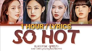 [1 HOUR] BLACKPINK - So Hot (Color Coded Lyrics Eng/Rom/Han/가사)