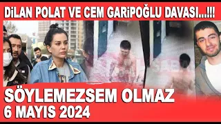 Söylemezsem Olmaz 6 Mayıs 2024 / Dilan Polat ve Cem Garipoğlu davasında ilişki var mı?