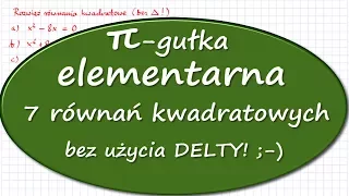 Pi-gułka elementarna. Równania kwadratowe BEZ DELTY.