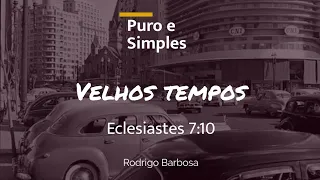 #27 - Puro E Simples - Eclesiastes 7:10 - Velhos Tempos -Rodrigo Barbosa