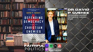 "Defending Democracy from Its Christian Enemies" w/Dr. David P. Gushee