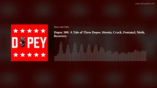 Dopey 309: A Tale of Three Dopes. Heroin, Crack, Fentanyl, Meth, Recovery