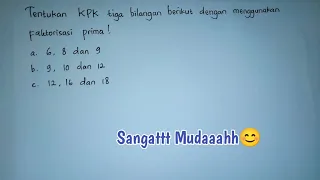 Tentukan KPK tiga bilangan berikut dengan menggunakan faktorisasi prima. 6, 8 dan 9. 9, 10 dan 12.