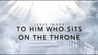 To Him Who Sits On the Throne | Jesus Image (Live) | Lyric Video