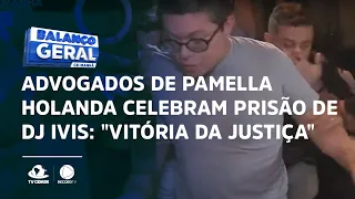 Advogados de Pamella Holanda celebram prisão de DJ Ivis: "vitória da justiça"