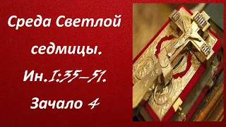 Среда Светлой седмицы. Евангелие дня с объяснением. Ин.I:35–51. Зачало 4