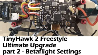 TinyHawk 2 Freestyle FC Board Upgrade – Part 2 Betaflight Settings