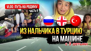 Из Нальчика Россия в Мерсин Турция через Грузию на машине. Возвращение в Мерсин. ПУТЬ НА РОДИНУ #8