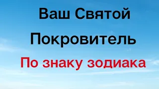 Ваш Святой Покровитель по знаку зодиака.