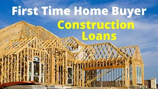 Construction Loans for First Time Home Buyers