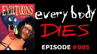 everybody DIES! - Episode #005: EVIL TOONS