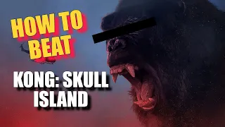 How to Beat "KONG: SKULL ISLAND" (2017)