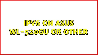 IPv6 on ASUS WL-520GU or other