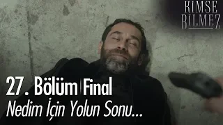 Nedim için yolun sonu... - Kimse Bilmez 27. Bölüm | Final